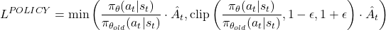\[ L^{POLICY} = \min \left( \frac{\pi_{\theta}(a_t | s_t)}{\pi_{\theta_{old}}(a_t | s_t)} \cdot \hat{A}_t, \text{clip} \left( \frac{\pi_{\theta}(a_t | s_t)}{\pi_{\theta_{old}}(a_t | s_t)}, 1-\epsilon, 1+\epsilon \right) \cdot \hat{A}_t \right) \]