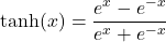 \[ \tanh(x) = \frac{e^x - e^{-x}}{e^x + e^{-x}} \]