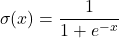 \[ \sigma(x) = \frac{1}{1 + e^{-x}} \]