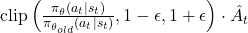\text{clip} \left( \frac{\pi_{\theta}(a_t | s_t)}{\pi_{\theta_{old}}(a_t | s_t)}, 1-\epsilon, 1+\epsilon \right) \cdot \hat{A}_t