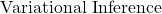 \text{Variational Inference}