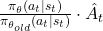 \frac{\pi_{\theta}(a_t | s_t)}{\pi_{\theta_{old}}(a_t | s_t)} \cdot \hat{A}_t
