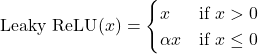 \[ \text{Leaky~ReLU}(x) = \begin{cases} x & \text{if } x > 0 \\ \alpha x & \text{if } x \leq 0 \end{cases} \]