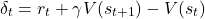 \[ \delta_t = r_t + \gamma V(s_{t+1}) - V(s_t) \]